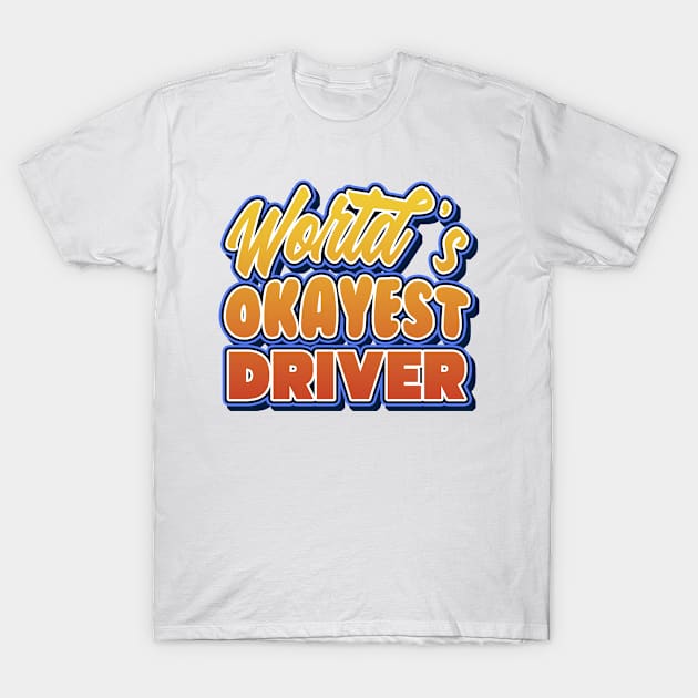 World's okayest driver. Perfect present for mother dad friend him or her T-Shirt by SerenityByAlex